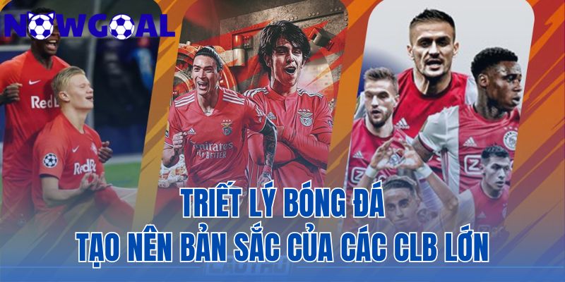 Triết Lý Bóng Đá | Phân Tích Cách Tạo Nên Bản Sắc CLB Lớn